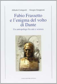 Fabio Frassetto e l'enigma del volto di Dante. Un antropologo fra arte e scienza