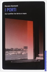 I porti. Sul confine tra terra e mare