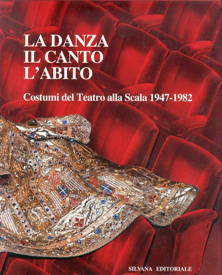 La danza, il canto, l'abito. Costumi del Teatro alla Scala 1947-1982 La danza, il canto, l'abito. Costumi del Teatro alla Scala 1947-1982