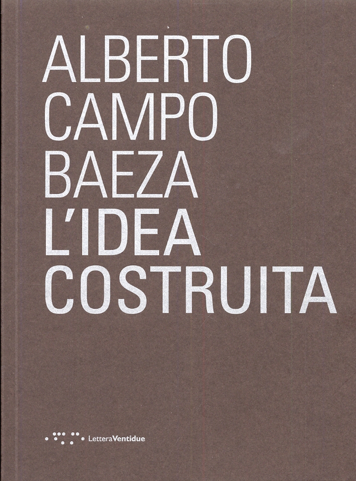 Alberto Campo Baeza. L'idea costruita Alberto Campo Baeza. L'idea costruita
