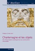 Charlemagne et les Objets. Des Thésaurisations Carolingiennes Aux Constructions Mémorielles Charlemagne et les Objets. Des Thésaurisations Carolingiennes Aux Constructions Mémorielles
