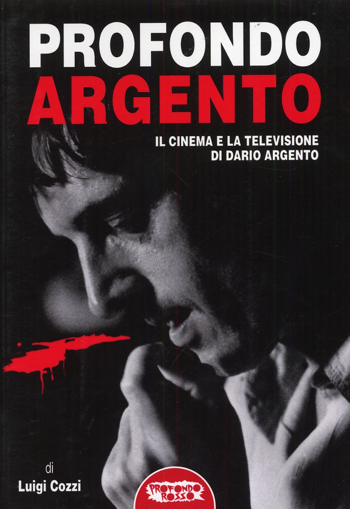 Profondo Argento. Il Cinema e la Televisione di Dario Argento Profondo Argento. Il Cinema e la Televisione di Dario Argento