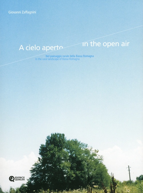 Giovanni Zaffagnini. A Cielo Aperto. nel Paesaggio Rurale della Bassa Romagna. In the Open Air. In the Rural Landscape of Bassa Romagna Giovanni Zaffagnini. A Cielo Aperto. nel Paesaggio Rurale della Bassa Romagna. In the Open Air. In the Rural Landscape of Bassa Romagna