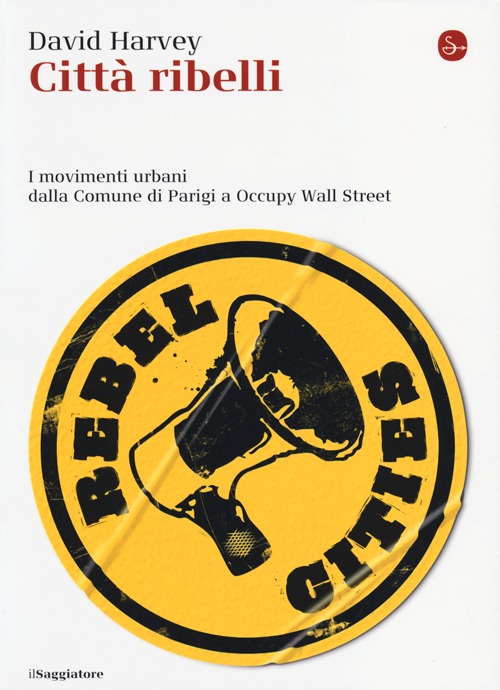 Città ribelli. I movimenti urbani dalla Comune di Parigi a Occupy Wall Street Città ribelli. I movimenti urbani dalla Comune di Parigi a Occupy Wall Street