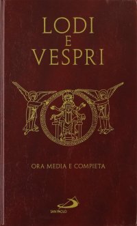 Lodi e vespri. Ora media e compieta. Delle quattro settimane del Salterio