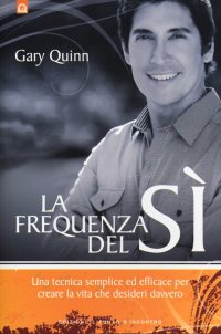 La frequenza del sì. Una tecnica semplice ed efficace per creare la vita che desideri davvero