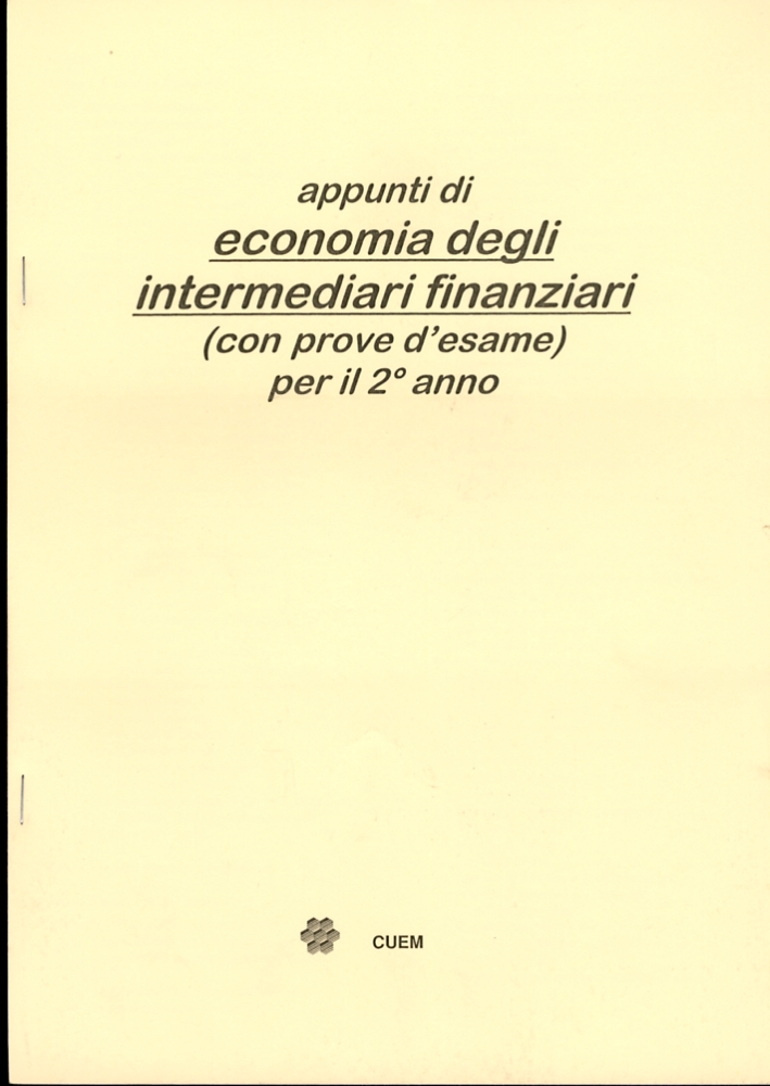 Appunti di economia degli intermediari finanziari (con prove d'esame per il 2° anno). VA 054 Appunti di economia degli intermediari finanziari (con prove d'esame per il 2° anno). VA 054