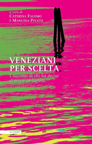Veneziani per scelta. I racconti di chi ha deciso di vivere in laguna Veneziani per scelta. I racconti di chi ha deciso di vivere in laguna