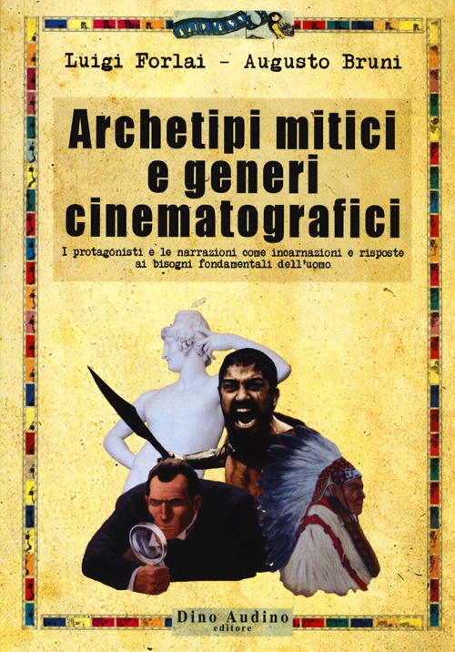 Archetipi mitici e generi cinematografici. I protagonisti e le narrazioni come incarnazioni e risposte ai bisogni fondamentali dell'uomo Archetipi mitici e generi cinematografici. I protagonisti e le narrazioni come incarnazioni e risposte ai bisogni fondamentali dell'uomo