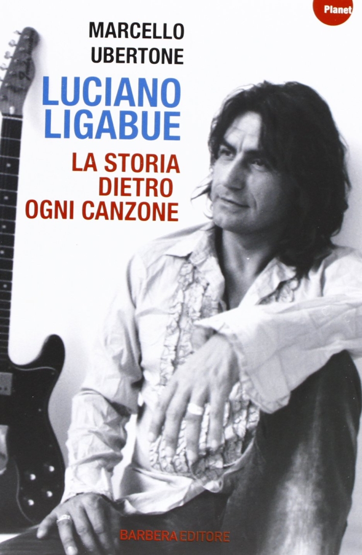 Luciano Ligabue. La storia dietro ogni canzone Luciano Ligabue. La storia dietro ogni canzone