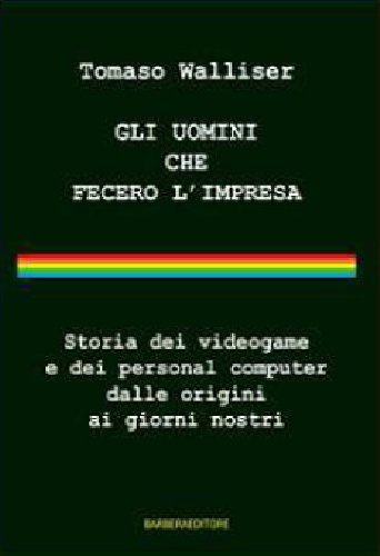 Gli uomini che fecero l'impresa. Storia dei videogame e dei personal computer dalle origini ai giorni nostri. Con DVD Gli uomini che fecero l'impresa. Storia dei videogame e dei personal computer dalle origini ai giorni nostri. Con DVD