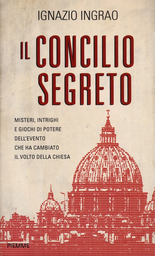 Il concilio segreto. Misteri, intrighi e giochi di potere dell'evento che ha cambiato il volto della Chiesa Il concilio segreto. Misteri, intrighi e giochi di potere dell'evento che ha cambiato il volto della Chiesa