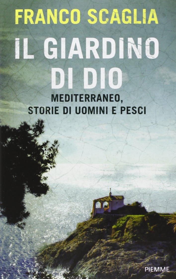 Il giardino di Dio. Mediterraneo, storie di uomini e pesci Il giardino di Dio. Mediterraneo, storie di uomini e pesci