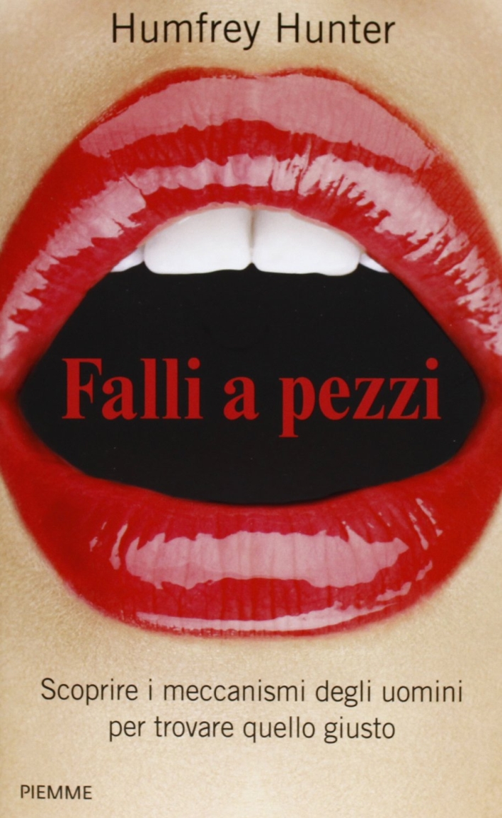 Falli a pezzi. Scoprire i meccanismi degli uomini per trovare quello giusto Falli a pezzi. Scoprire i meccanismi degli uomini per trovare quello giusto