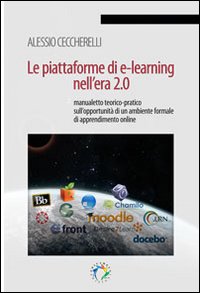 Le piattaforme di e-learning nell'era 2.0. Manualetto teorico-pratico sull'opportunità di un ambiente formale di apprendimento online Le piattaforme di e-learning nell'era 2.0. Manualetto teorico-pratico sull'opportunità di un ambiente formale di apprendimento online