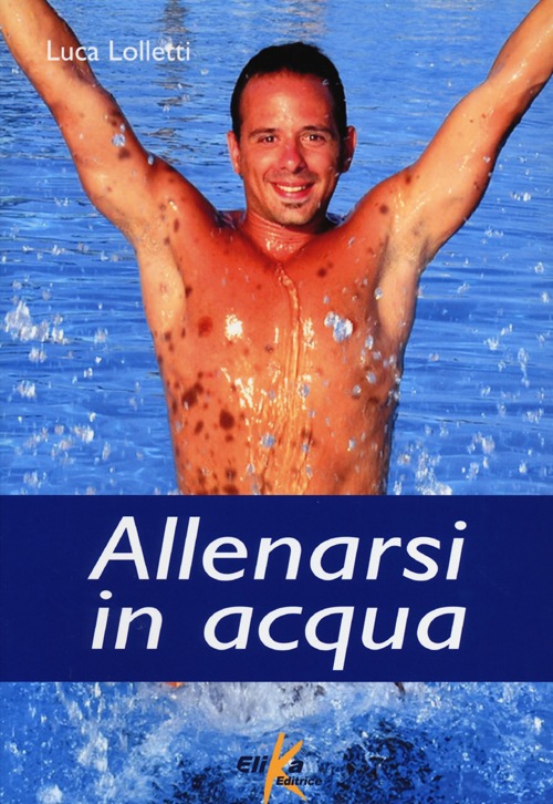 Allenarsi in acqua. esercizi, metodologie e programmi di lavoro per il fitness e il training in acqua Allenarsi in acqua. esercizi, metodologie e programmi di lavoro per il fitness e il training in acqua