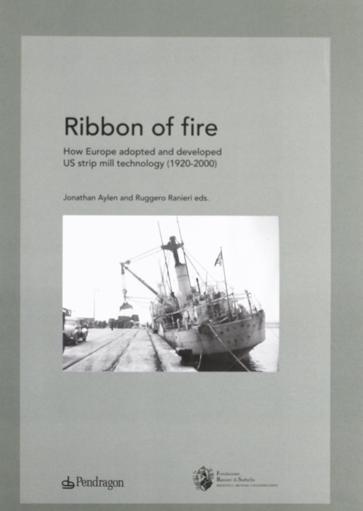 Ribbon of Fire. How Europe Adopted and Developed us Strip Mill Technology (1920-2000) Ribbon of Fire. How Europe Adopted and Developed us Strip Mill Technology (1920-2000)