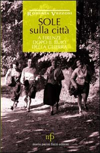 Sole sulla città. A Firenze dopo il buio della guerra Sole sulla città. A Firenze dopo il buio della guerra