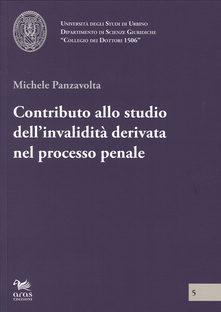 Contributo allo Studio dell'Invalidità Derivata nel Processo Penale Contributo allo Studio dell'Invalidità Derivata nel Processo Penale