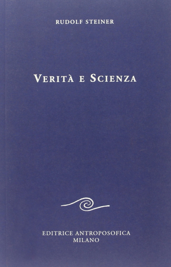 Verità e scienza. Proemio di una filosofia della libertà Verità e scienza. Proemio di una filosofia della libertà