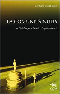 La comunità nuda. Il politico fra libertà e sopravvivenza La comunità nuda. Il politico fra libertà e sopravvivenza