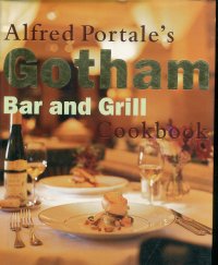 Alfred Portale'S. Gotham Bar and Grill. Cookbook