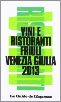 Vini & ristoranti del Friuli Venezia Giulia 2013