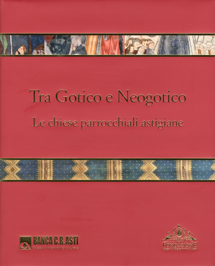 Tra Gotico e Neogotico. Le Chiese Parrocchiali Astigiane Tra Gotico e Neogotico. Le Chiese Parrocchiali Astigiane
