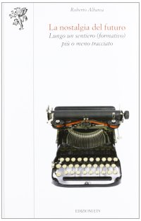 La nostalgia del futuro. Lungo un sentiero (formativo) più o meno tracciato
