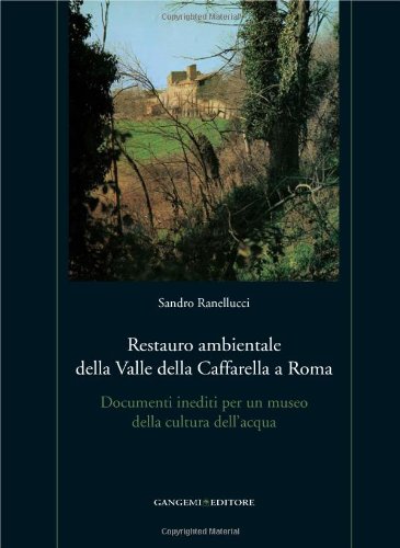 Restauro ambientale della Valle della Caffarella a Roma. Documenti inediti per un museo della cultura dell'acqua. Con gadget Restauro ambientale della Valle della Caffarella a Roma. Documenti inediti per un museo della cultura dell'acqua. Con gadget