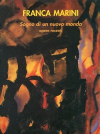 Franca Marini. Sogno di un nuovo mondo. Opere Recenti. [Italian and English Ed.]