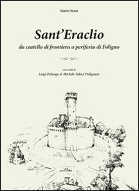 Sant'Eraclio. Da Castello di Frontiera a Periferia di Foligno, con Scritti di Luigi Polanga e Michele Faloci Pulignani