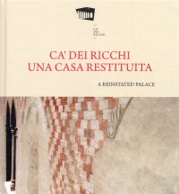 Ca' dei Ricchi. Una Casa Restituita. A Reinstated Palace