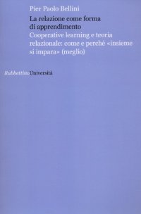 La Relazione Come Forma di Apprendimento. Cooperative Learning e Teoria Relazionale: Come e Perché "Insieme Si Impara" (Meglio)