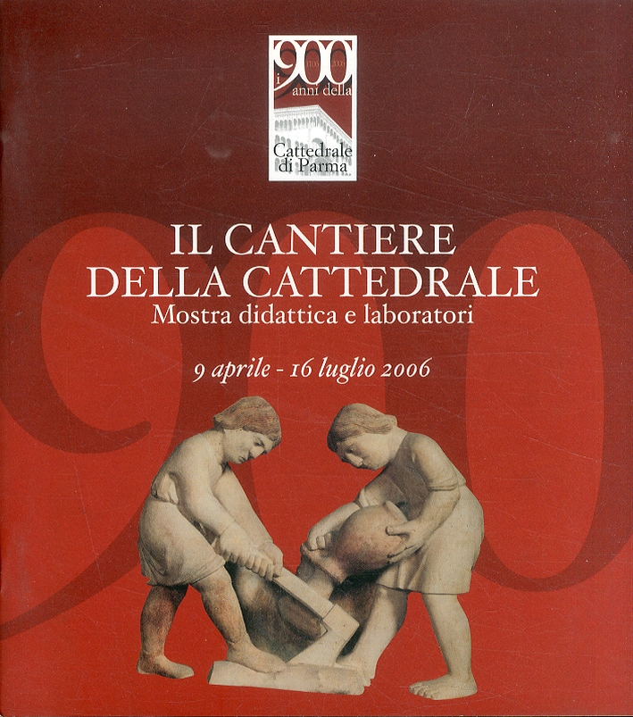 Il Cantiere della Cattedrale. Mostra Didattica e Laboratori. 9 Aprile - 16 Luglio 2006 Il Cantiere della Cattedrale. Mostra Didattica e Laboratori. 9 Aprile - 16 Luglio 2006