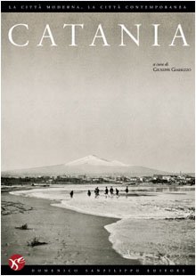 Catania. La città moderna, la città contemporanea. Con DVD Catania. La città moderna, la città contemporanea. Con DVD