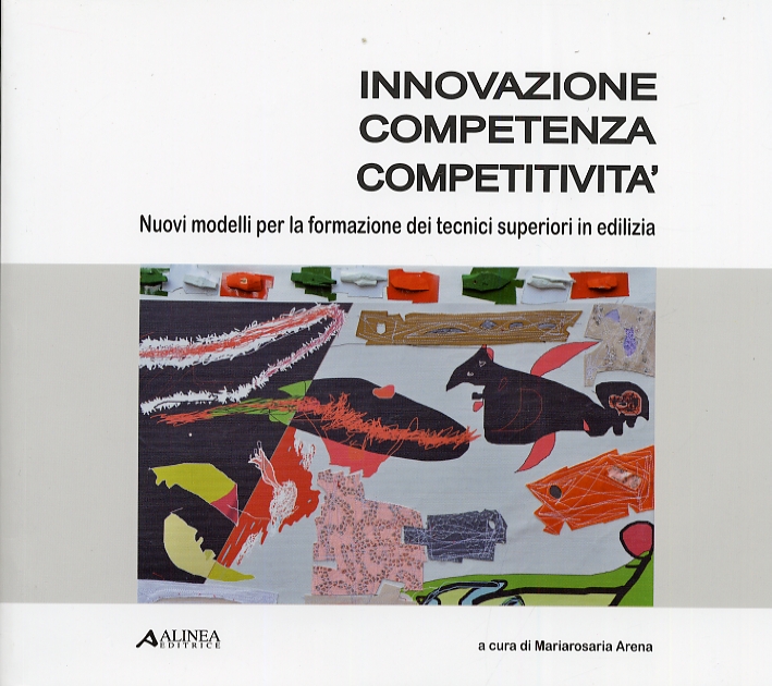 Innovazione Competenza Competitività. Nuovi Modelli per la Formazione dei Tecnici Superiori in Edilizia Innovazione Competenza Competitività. Nuovi Modelli per la Formazione dei Tecnici Superiori in Edilizia