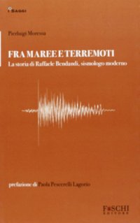 Fra maree e terremoti. La storia di Raffaele Bendandi, sismologo moderno