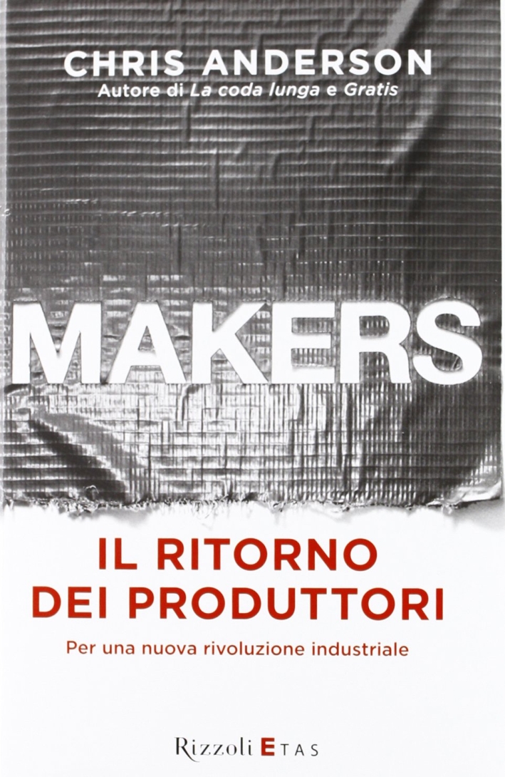 Makers. Il ritorno dei produttori. Per una nuova rivoluzione industriale. Makers. Il ritorno dei produttori. Per una nuova rivoluzione industriale.