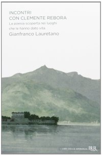 Incontri con Clemente Rebora. La poesia scoperta nei luoghi che le hanno dato vita