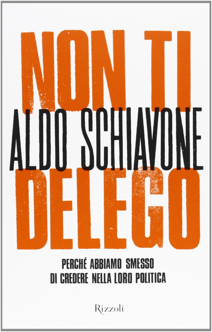 Non ti delego. Democrazia. Perché abbiamo smesso di credere nella loro politica. Non ti delego. Democrazia. Perché abbiamo smesso di credere nella loro politica.