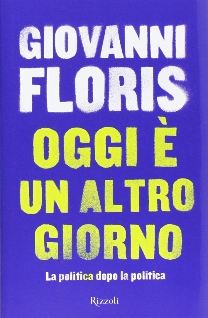 Oggi è un altro giorno. La politica dopo la politica. Oggi è un altro giorno. La politica dopo la politica.