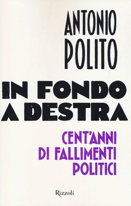 In fondo a destra. Cent'anni di fallimenti politici In fondo a destra. Cent'anni di fallimenti politici