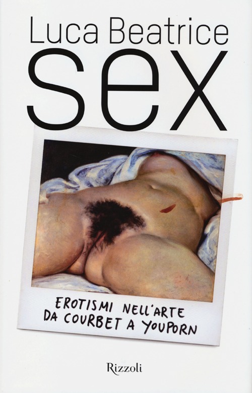 Sex. Erotismi nell'arte da Courbet a YouPorn Sex. Erotismi nell'arte da Courbet a YouPorn