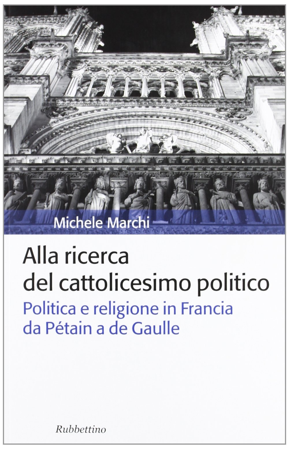 Alla ricerca del cattolicesimo politico. Politica e religione in Francia da Pétain a de Gaulle Alla ricerca del cattolicesimo politico. Politica e religione in Francia da Pétain a de Gaulle