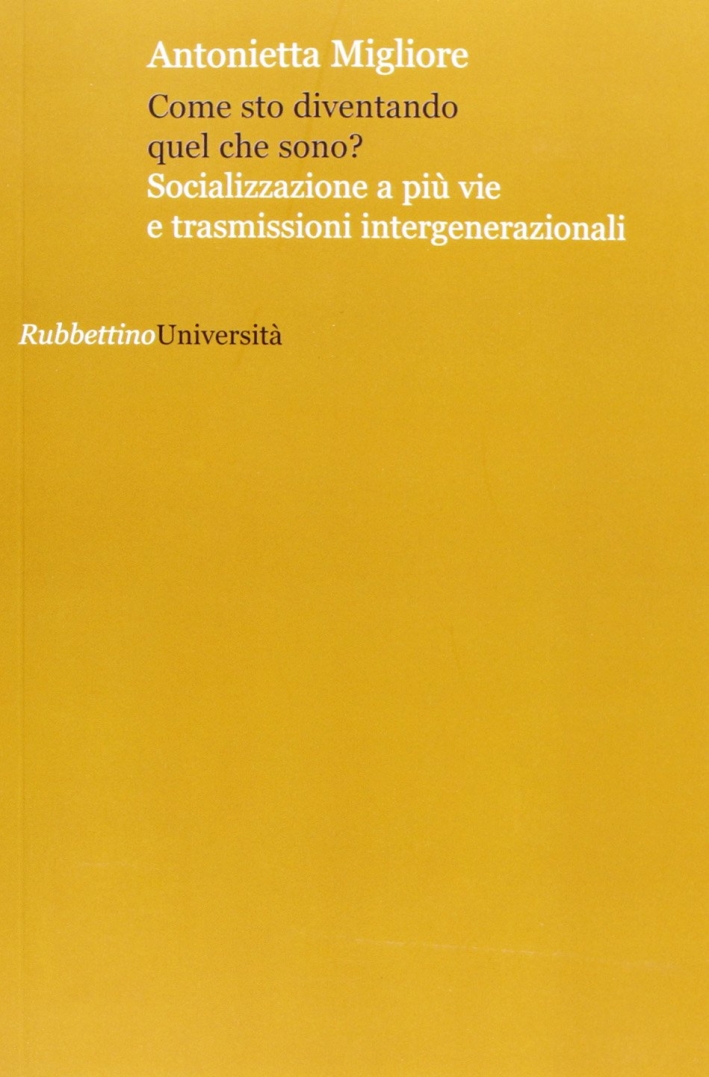 Come sto diventando quel che sono? Socializzazione a più vie e trasmissioni intergenerazionali Come sto diventando quel che sono? Socializzazione a più vie e trasmissioni intergenerazionali