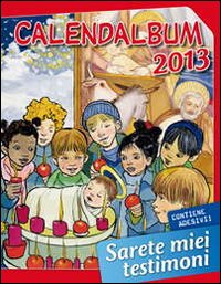 Calendalbum 2013. Sarete miei testimoni. Ediz. illustrata Calendalbum 2013. Sarete miei testimoni. Ediz. illustrata