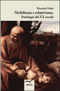 Nichilismo e relativismo. Patologie del XX secolo. Nichilismo e relativismo. Patologie del XX secolo.