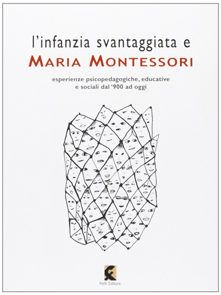 L'infanzia svantaggiata e Maria Montessori. Esperienze psicopedagogiche, educative e sociali dal '900 ad oggi L'infanzia svantaggiata e Maria Montessori. Esperienze psicopedagogiche, educative e sociali dal '900 ad oggi