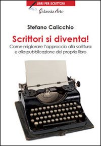 Scrittori Si Diventa. Come Migliorare l'Approccio alla Scrittura e alla Pubblicazione del Proprio Libro Scrittori Si Diventa. Come Migliorare l'Approccio alla Scrittura e alla Pubblicazione del Proprio Libro